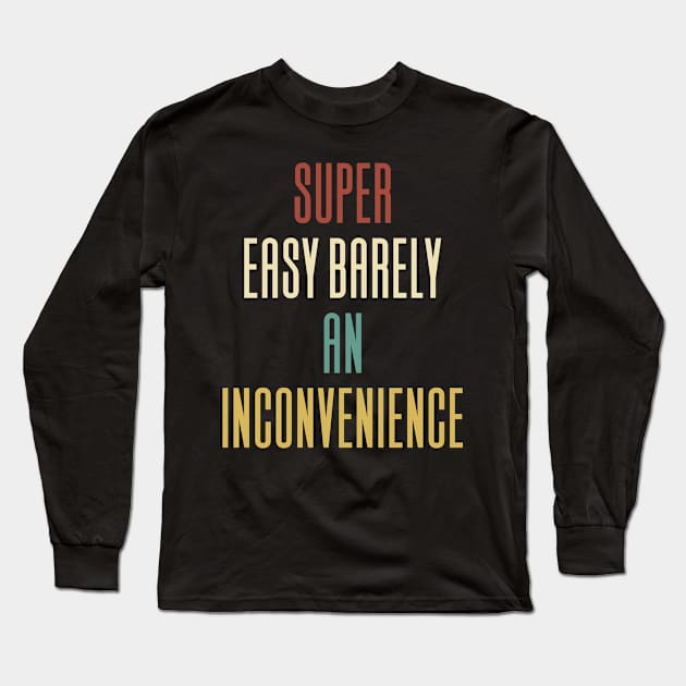 Super Easy Barely An Inconvenience Long Sleeve T-Shirt by Aajos